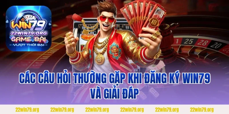 Các câu hỏi thường gặp khi đăng ký Win79 và giải đáp 