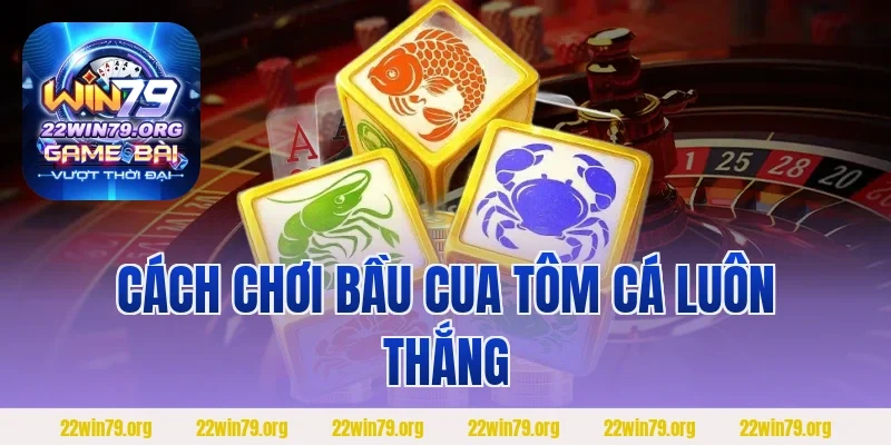 Cách Chơi Bầu Cua Tôm Cá Luôn Thắng Bằng Mẹo Dân Gian