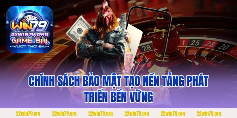 Chính sách bảo mật tạo nền tảng phát triển bền vững 