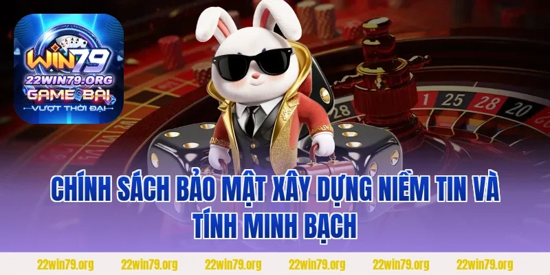 Chính sách bảo mật xây dựng niềm tin và tính minh bạch 